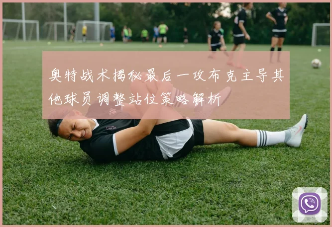 奥特战术揭秘最后一攻布克主导其他球员调整站位策略解析