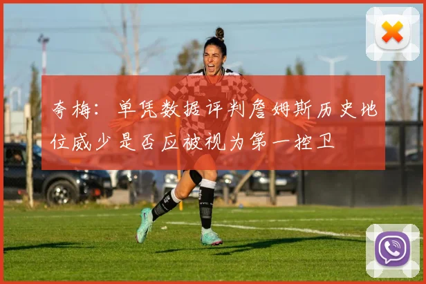 夸梅：单凭数据评判詹姆斯历史地位威少是否应被视为第一控卫