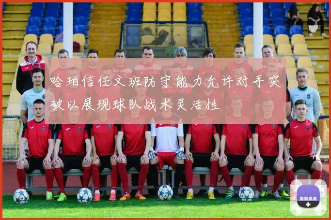 哈珀信任文班防守能力允许对手突破以展现球队战术灵活性